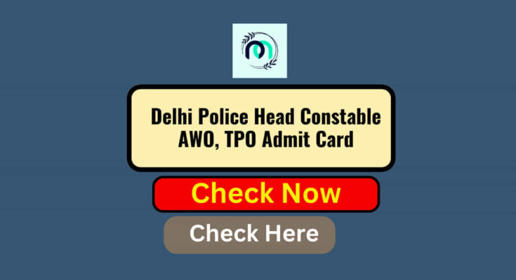 Delhi Police Head Constable AWO, TPO Admit Card